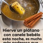 Hierve un plátano con canela y tómalo esta misma noche